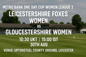 Leicestershire Foxes women v Gloucestershire women 30th Aug 25